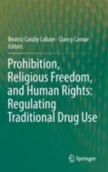 Hardcover Prohibition, Religious Freedom, and Human Rights: Regulating Traditional Drug Use Book