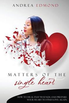 Paperback Matters of the Single Heart: How to Heal Past Wounds and Prepare Your Heart to Find Love Again Book