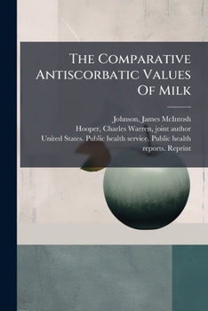 Paperback The Comparative Antiscorbatic Values Of Milk Book