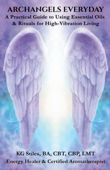 Archangels Everyday: A Practical Guide to Using Essential Oils and Rituals for High-Vibration Living (The Archangels Rituals)