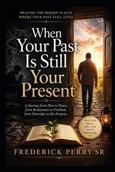 Paperback When Your Past Is Still Your Present: Healing the Hidden Places Where Your Past Still Lives Book