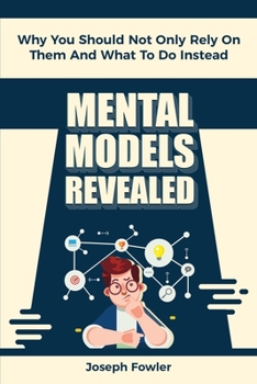 Paperback Mental Models Revealed: Why You Should Not Only Rely On Them And What To Do Instead Book