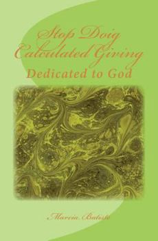 Paperback Stop Doig Calculated Giving: Dedicated to God Book