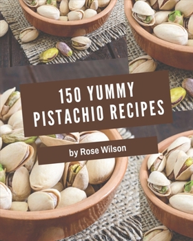 Paperback 150 Yummy Pistachio Recipes: I Love Yummy Pistachio Cookbook! Book