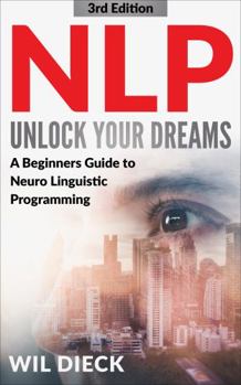 Hardcover NLP - UNLOCK YOUR DREAMS: A Beginners Guide to Neuro Linguistic Programming (Mind Mastery) Book