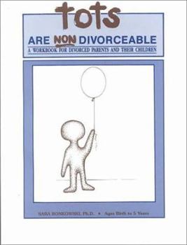 Paperback Tots Are Non Divorceable: A Workbook for Divorced Parents and Their Children : Ages Birth to 5 Years Book