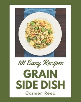 Paperback 101 Easy Grain Side Dish Recipes: Save Your Cooking Moments with Easy Grain Side Dish Cookbook! Book