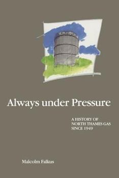 Paperback Always Under Pressure: A History of North Thames Gas Since 1949 Book