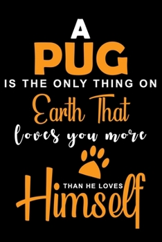 A Pug Is The Only Thing On Earth That Loves You More Than He Loves Himself: Cute Pug lined journal gifts. Best Lined Journal gifts For Pug Lovers. ... to build a stronger relationship with Dog!