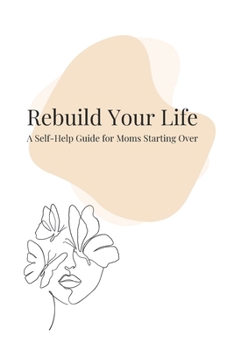 Paperback Rebuild Your Life: A Self-Help Guide for Moms Starting Over Book