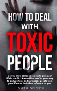 Paperback How to Deal with Toxic People: Do You Know Someone Toxic who puts your life in Conflict? I Would like to offer you a way to Exclude Toxic and Narciss Book