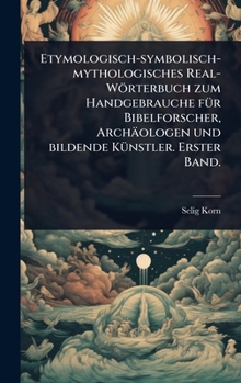 Hardcover Etymologisch-symbolisch-mythologisches Real-Wörterbuch zum Handgebrauche fÃ1/4r Bibelforscher, Archäologen und bildende KÃ1/4nstler. Erster Band. [German] Book