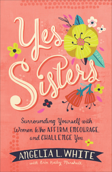 Paperback Yes Sisters: Surrounding Yourself with Women Who Affirm, Encourage, and Challenge You Book