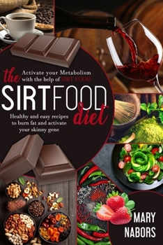 Paperback The Sirtfood Diet: Activate Your Metabolism With The Help Of Sirt Food, Healty And Easy Recipes To Burn Fat And Activate Your Skinny Gene Book