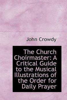 Paperback The Church Choirmaster: A Critical Guide to the Musical Illustrations of the Order for Daily Prayer Book
