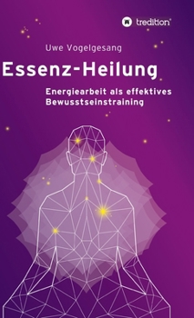 Hardcover Essenz-Heilung: Energiearbeit als effektives Bewusstseinstraining [German] Book