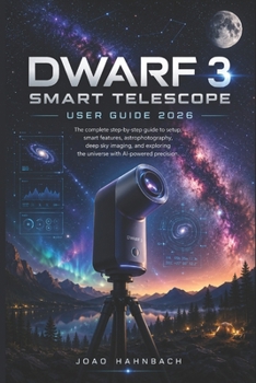 Paperback Dwarf 3 smart telescope User guide 2026: Step-by-Step Setup, Pro Tips, and Creative Techniques for Stunning Photos of the Night Sky, Sun, Moon, Wildli Book