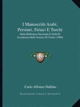 Paperback I Manoscritti Arabi, Persiani, Siriaci E Turchi: Della Biblioteca Nazionale E Della R. Accademia Delle Scienze Di Torino (1900) [Italian] Book