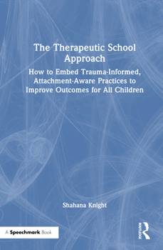 Hardcover The Therapeutic School Approach: How to Embed Trauma-Informed, Attachment-Aware Practices to Improve Outcomes for All Children Book