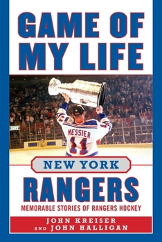 Game of My Life New York Rangers: Memorable Stories of Rangers Hockey