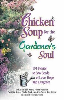 Paperback Chicken Soup for the Gardener's Soul: 101 Stories to Sow Seeds of Love, Hope and Laughter (Chicken Soup for the Soul) Book