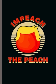 Paperback Impeach the Peach: Cool Funny Trump Design Sayings Blank Journal For Family Occasional Gift (6"x9") Dot Grid Notebook to write in Book