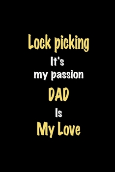 Lock picking It's my passion Dad is my love journal: Lined notebook / Lock picking Funny quote / Lock picking  Journal Gift / Lock picking NoteBook, ... is my love for Women, Men & kids Happiness