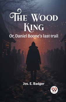 Paperback The Wood King Or, Daniel Boone's last trail Book