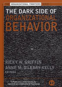 The Dark Side of Organizational Behavior (J-B SIOP Frontiers Series)