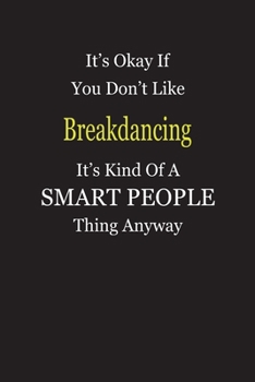 It's Okay If You Don't Like Breakdancing It's Kind Of A Smart People Thing Anyway: Blank Lined Notebook Journal Gift Idea