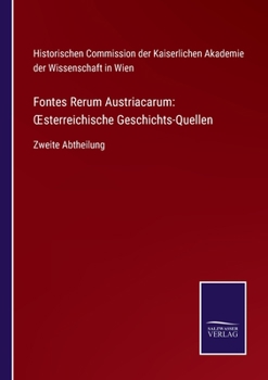 Fontes Rerum Austriacarum: OEsterreichische Geschichts-Quellen: Zweite Abtheilung