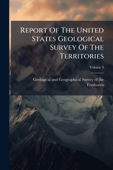 Report Of The United States Geological Survey Of The Territories, Volume 9