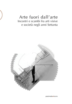 Paperback Arte fuori dall'arte: Incontri e scambi fra arti visive e società negli anni Settanta [Italian] Book