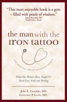 Paperback The Man with the Iron Tattoo and Other True Tales of Uncommon Wisdom: What Our Patients Have Taught Us about Love, Faith, and Healing Book