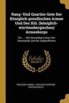 Paperback Rang- Und Quartier-liste Der K?niglich-preu?ischen Armee Und Des Xiii. (k?niglich-w?rttembergischen) Armeekorps: F?r ...: Mit Dienstalters-listen Der [German] Book