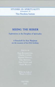 Seeing the Seeker. Explorations in the Discipline of Spirituality: A Festschrift for Kees Waaijman on the Occasion of His 65th Birthday