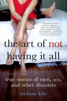 Hardcover The Art of Not Having it All: True Stories of Men, Sex, and Other Disasters Book