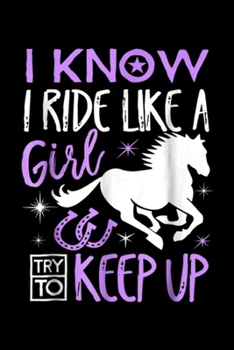 Paperback I know I ride like a girl try to keep up: Horse Riding, Horseback Riding Horse Girl Gift Journal/Notebook Blank Lined Ruled 6x9 100 Pages Book