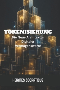 Tokenisierung: Die Neue Architektur Digitaler Vermögenswerte (Blockchain, Kryptoökonomie und die Zukunft digitaler Strukturen) (German Edition)
