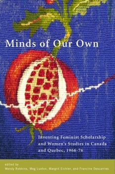 Paperback Minds of Our Own: Inventing Feminist Scholarship and Women's Studies in Canada and Québec, 1966-76 Book