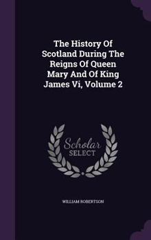 Hardcover The History Of Scotland During The Reigns Of Queen Mary And Of King James Vi, Volume 2 Book