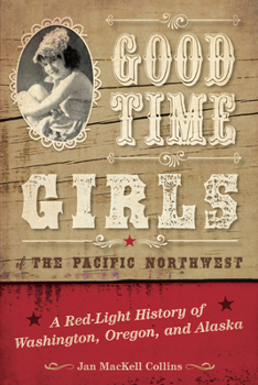 Paperback Good Time Girls of the Pacific Northwest: A Red-Light History of Washington, Oregon, and Alaska Book