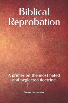 Paperback Biblical Reprobation: A primer on the most hated and neglected doctrine Book