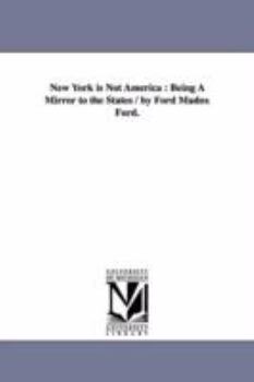 Paperback New York is Not America: Being A Mirror to the States / by Ford Madox Ford. Book
