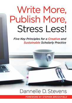 Paperback Write More, Publish More, Stress Less!: Five Key Principles for a Creative and Sustainable Scholarly Practice Book