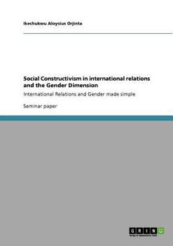 Paperback Social Constructivism in international relations and the Gender Dimension: International Relations and Gender made simple Book