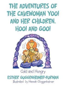 Paperback The Adventures of the Cavewoman Yoo! and Her Children, Hoo! and Goo!: Cold and Hungry Book