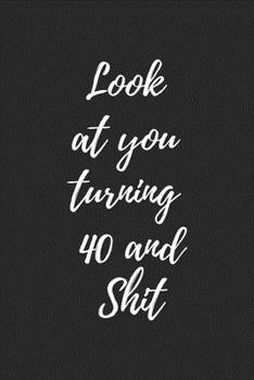look at you turning 40 and shit White: Notebook birthday gift to celebrate 40th