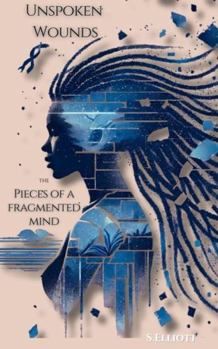 Paperback Unspoken Wounds: The Pieces Of A Fragmented Mind Book