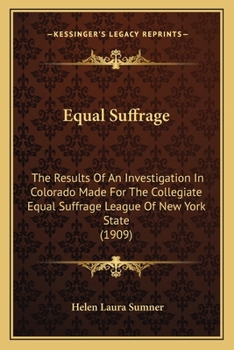 Paperback Equal Suffrage: The Results Of An Investigation In Colorado Made For The Collegiate Equal Suffrage League Of New York State (1909) Book